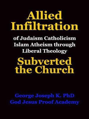 cover image of Allied Infiltration of  Judaism Catholicism Islam Atheism through Liberal Theology  Subverted the Church